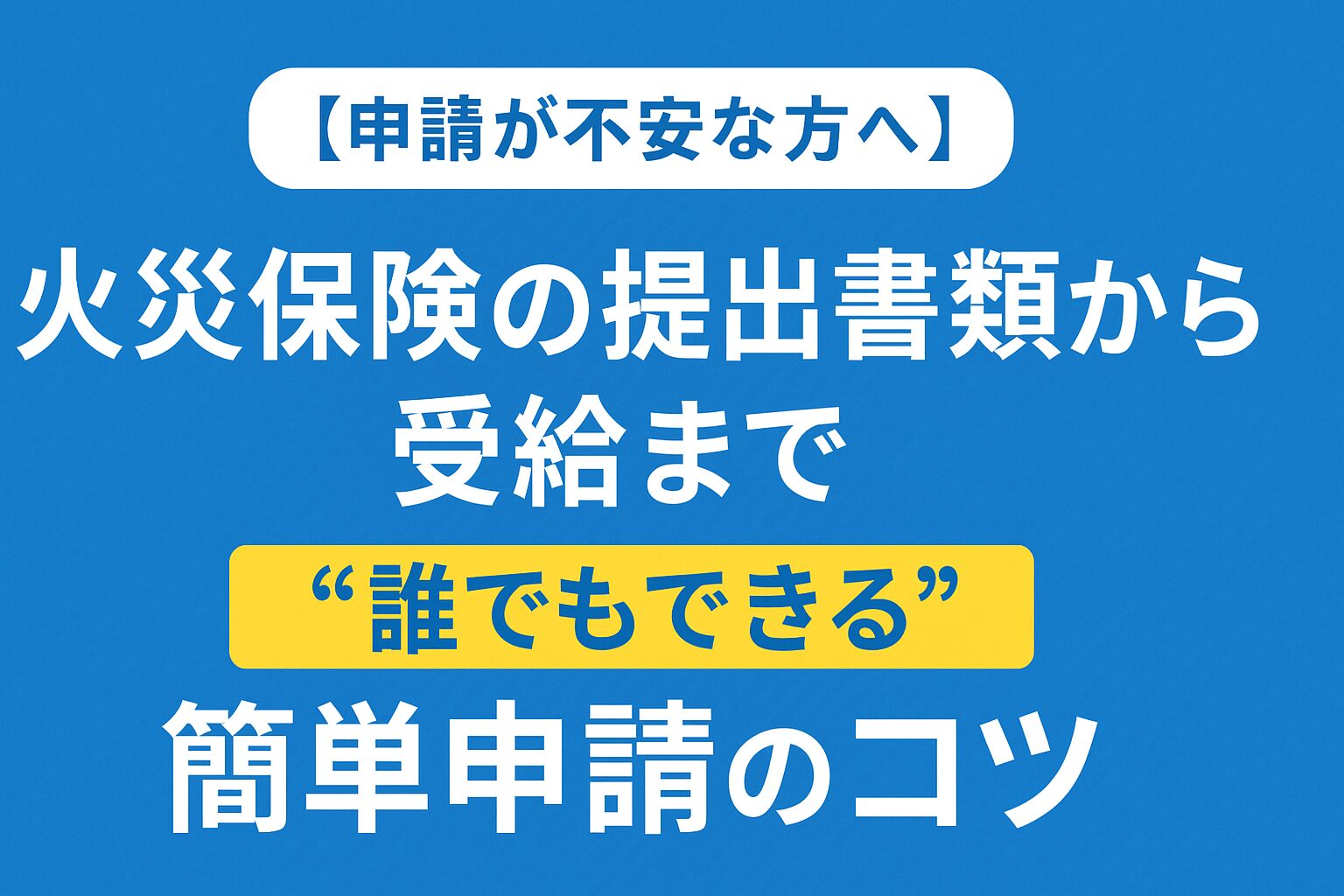 【申請が不安な方へ】火災保険の提出書類から受給まで“誰でもできる”簡単申請のコツ